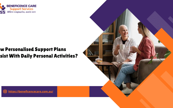 How Personalised Support Plans Assist With Daily Personal Activities?